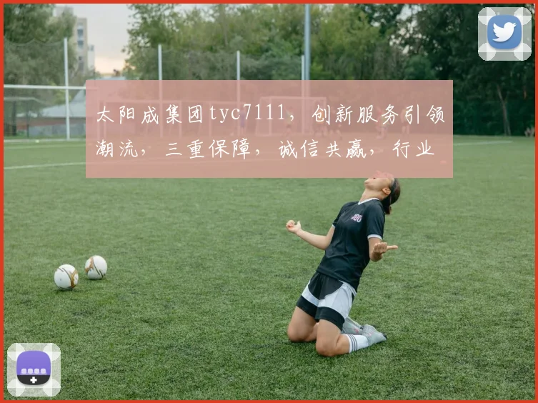 太阳成集团tyc7111，创新服务引领潮流，三重保障，诚信共赢，行业翘楚。