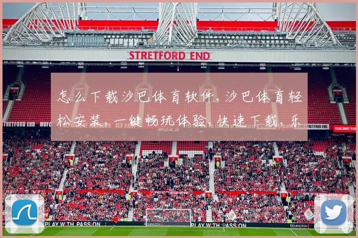 怎么下载沙巴体育软件,沙巴体育轻松安装,一键畅玩体验,快速下载,乐趣无穷。